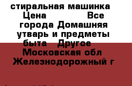 стиральная машинка › Цена ­ 18 000 - Все города Домашняя утварь и предметы быта » Другое   . Московская обл.,Железнодорожный г.